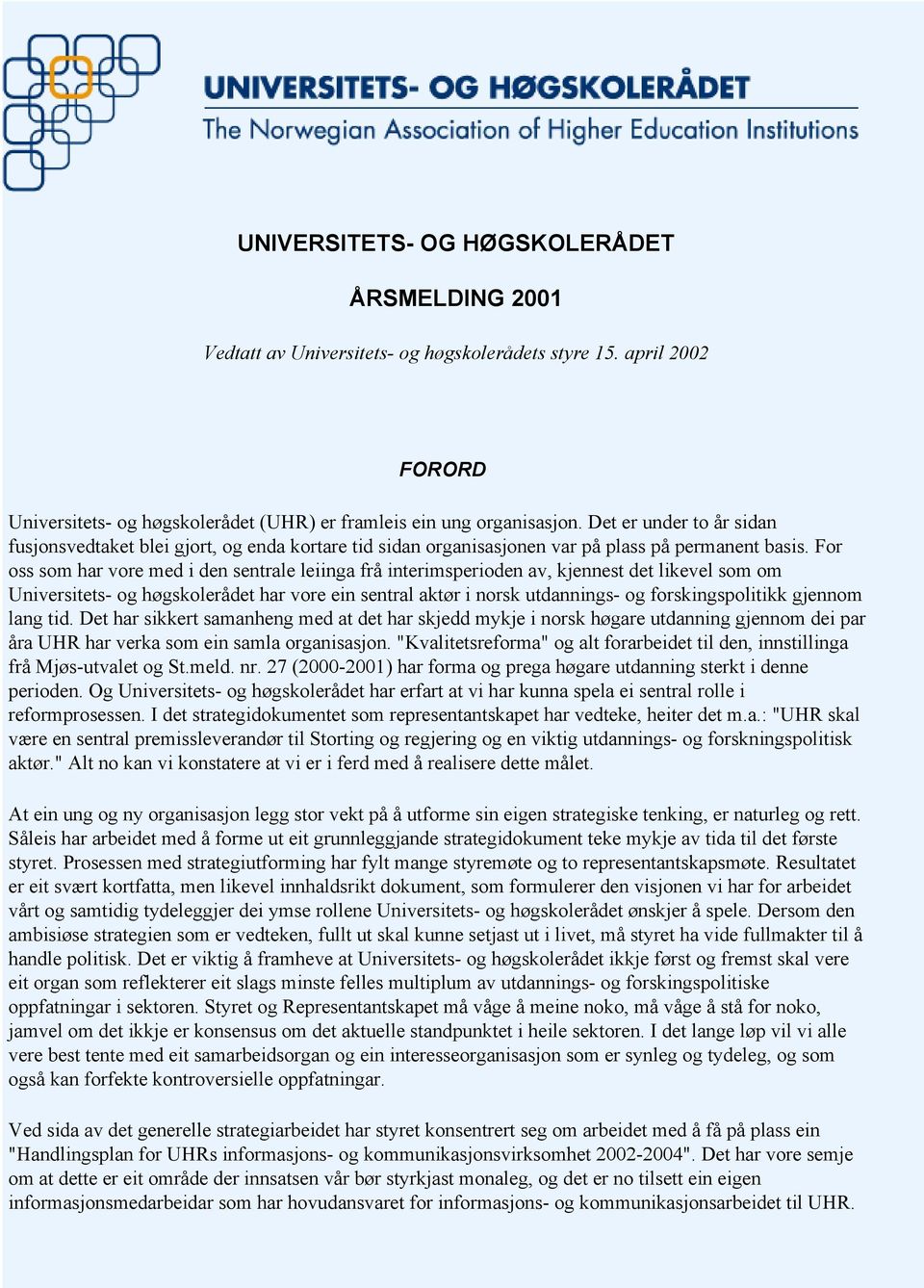 For oss som har vore med i den sentrale leiinga frå interimsperioden av, kjennest det likevel som om Universitets- og høgskolerådet har vore ein sentral aktør i norsk utdannings- og forskingspolitikk