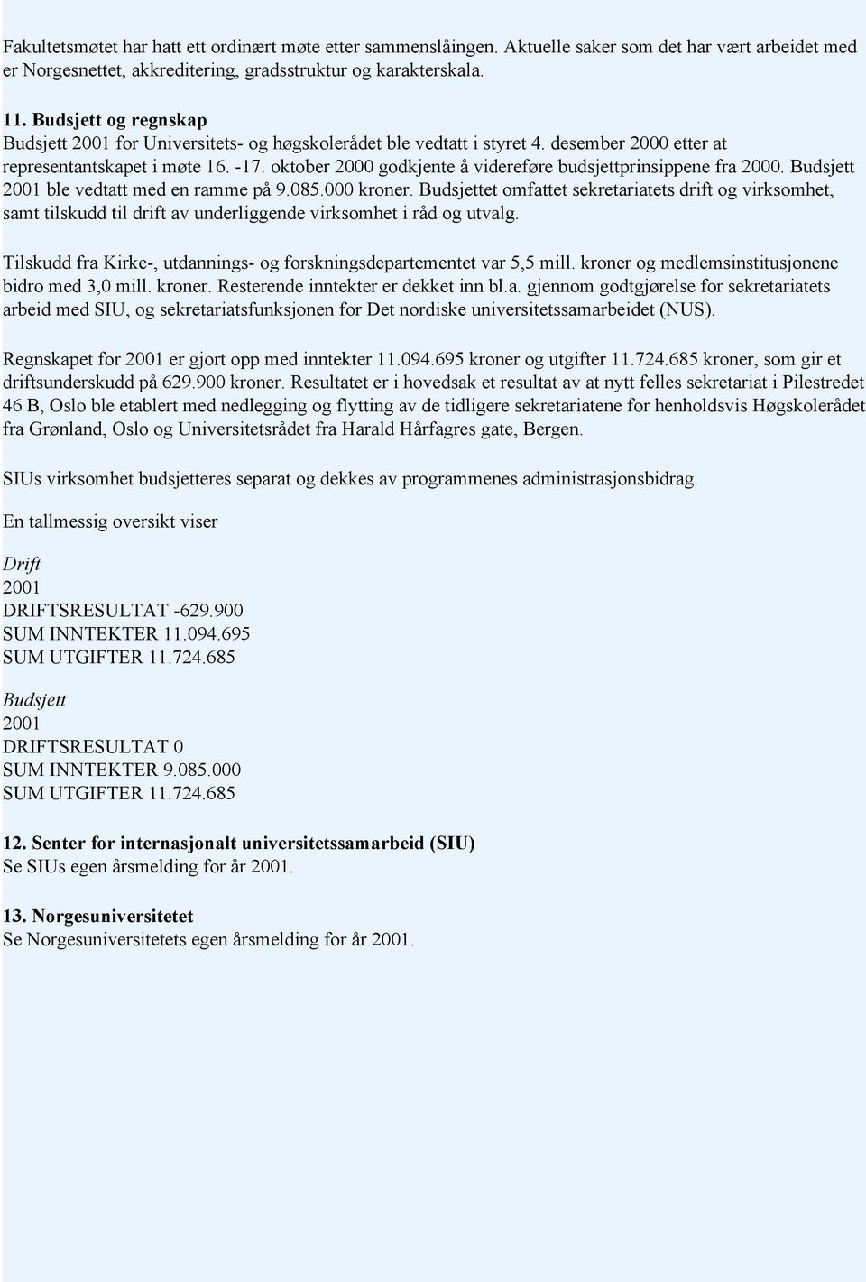 oktober 2000 godkjente å videreføre budsjettprinsippene fra 2000. Budsjett 2001 ble vedtatt med en ramme på 9.085.000 kroner.