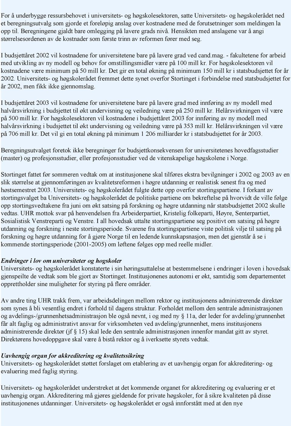 I budsjettåret 2002 vil kostnadene for universitetene bare på lavere grad ved cand.mag. - fakultetene for arbeid med utvikling av ny modell og behov for omstillingsmidler være på 100 mill kr.