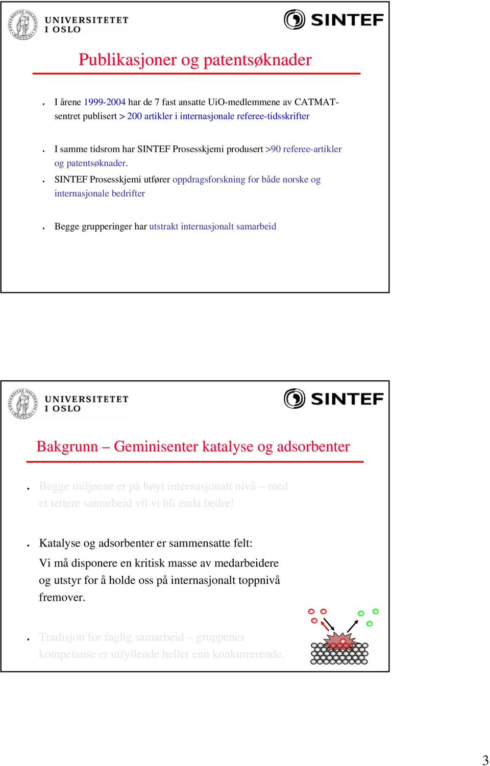 SINTEF Prosesskjemi utfører oppdragsforskning for både norske og internasjonale bedrifter Begge grupperinger har utstrakt internasjonalt samarbeid Bakgrunn Geminisenter katalyse og adsorbenter Begge