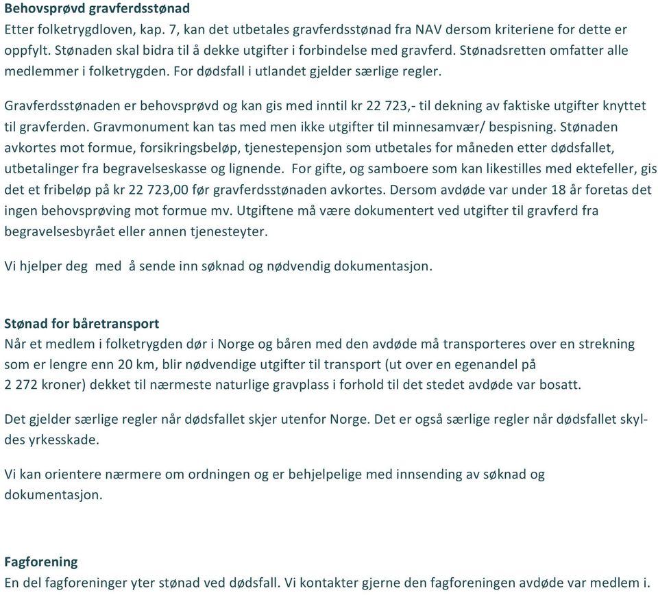 Gravferdsstønaden er behovsprøvd og kan gis med inntil kr 22 723,- til dekning av faktiske utgifter knyttet til gravferden. Gravmonument kan tas med men ikke utgifter til minnesamvær/ bespisning.