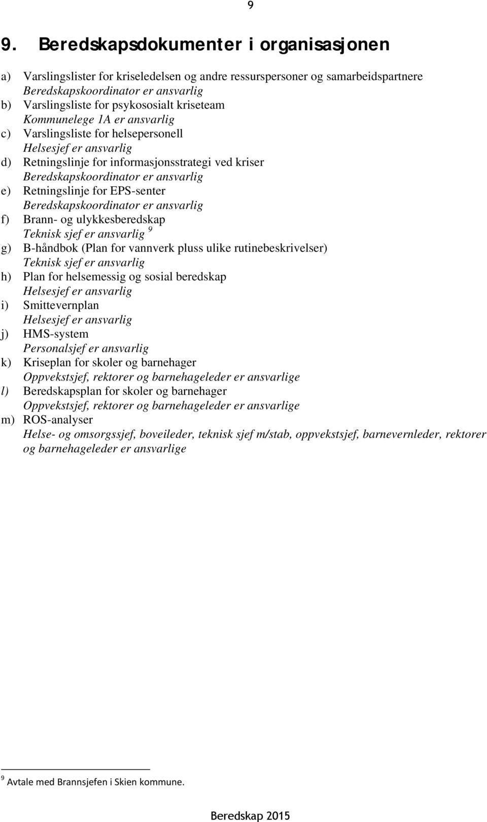 Retningslinje for EPS-senter Beredskapskoordinator er ansvarlig f) Brann- og ulykkesberedskap Teknisk sjef er ansvarlig 9 g) B-håndbok (Plan for vannverk pluss ulike rutinebeskrivelser) Teknisk sjef