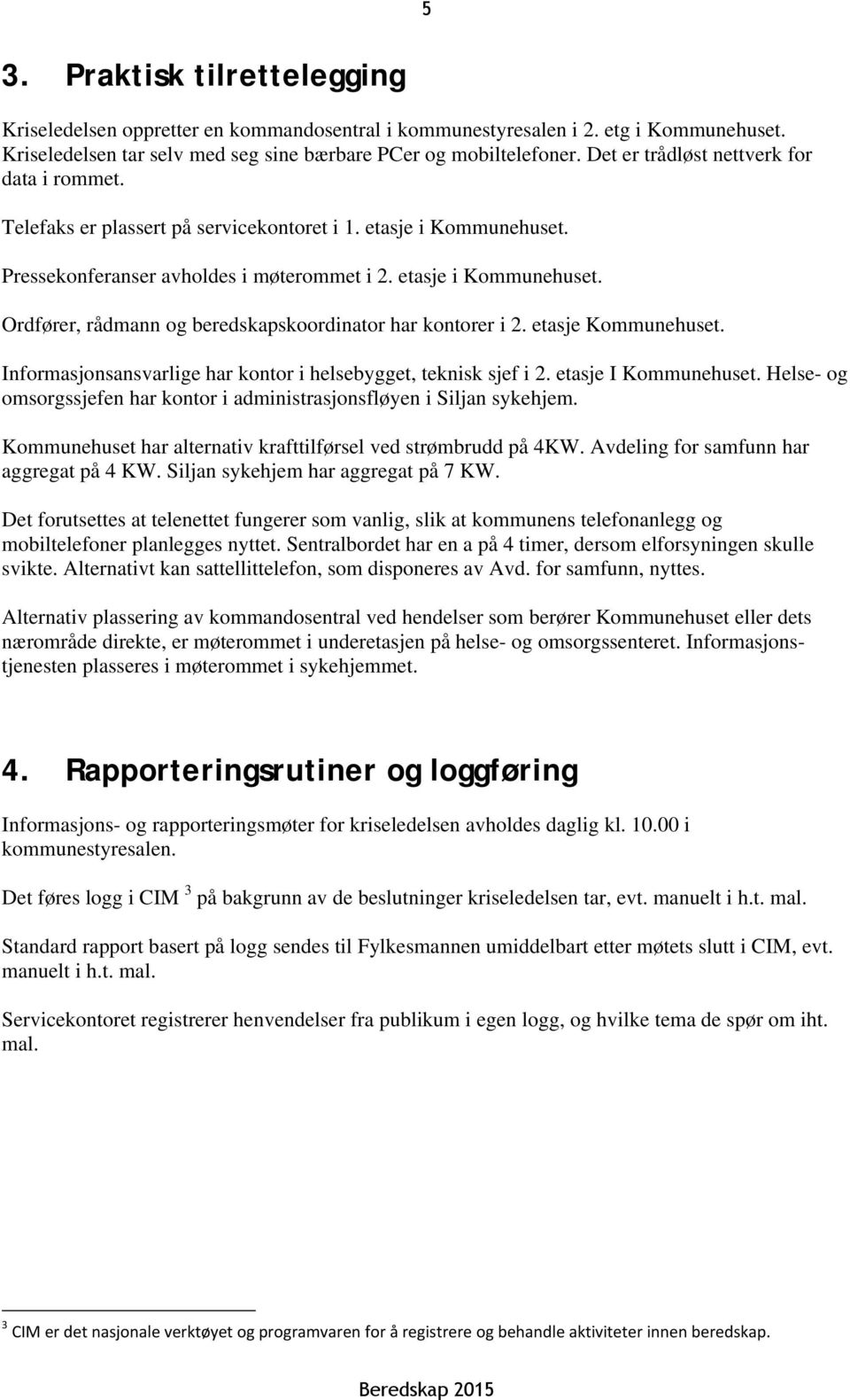 etasje Kommunehuset. Informasjonsansvarlige har kontor i helsebygget, teknisk sjef i 2. etasje I Kommunehuset. Helse- og omsorgssjefen har kontor i administrasjonsfløyen i Siljan sykehjem.