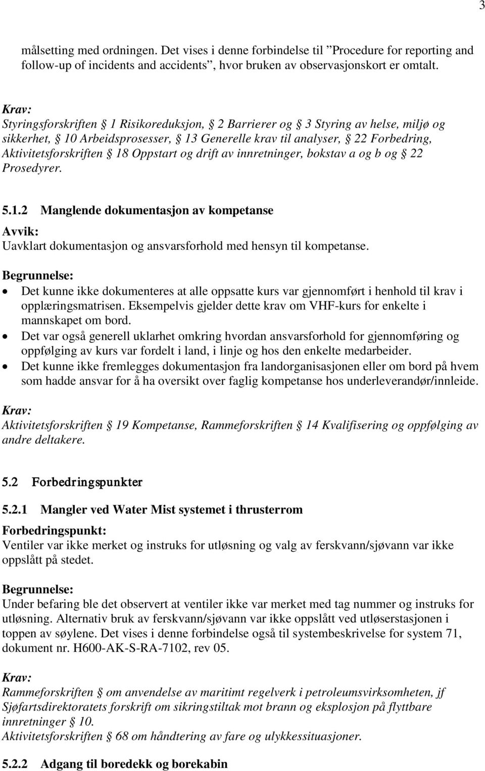 drift av innretninger, bokstav a og b og 22 Prosedyrer. 5.1.2 Manglende dokumentasjon av kompetanse Avvik: Uavklart dokumentasjon og ansvarsforhold med hensyn til kompetanse.