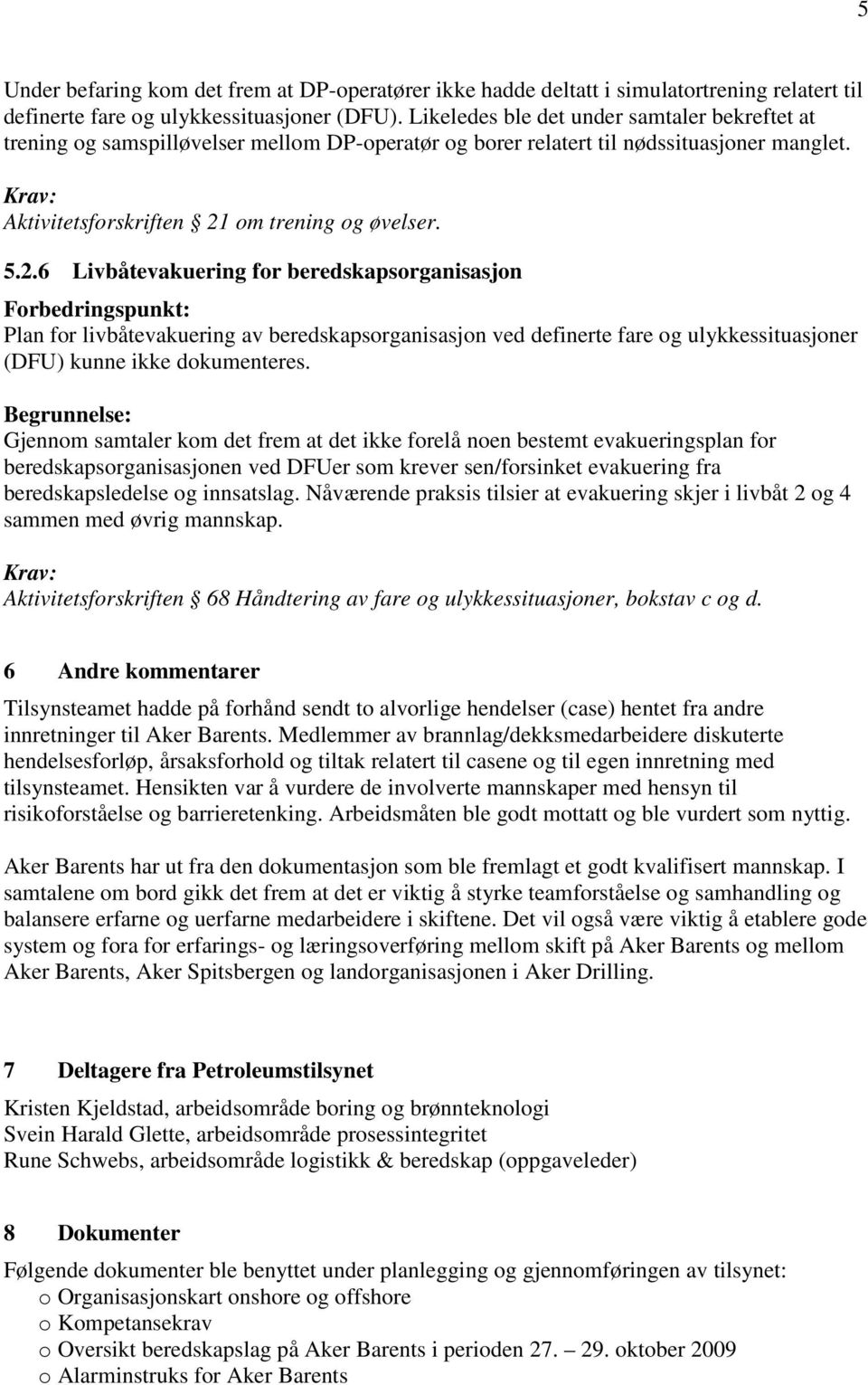 om trening og øvelser. 5.2.6 Livbåtevakuering for beredskapsorganisasjon Plan for livbåtevakuering av beredskapsorganisasjon ved definerte fare og ulykkessituasjoner (DFU) kunne ikke dokumenteres.