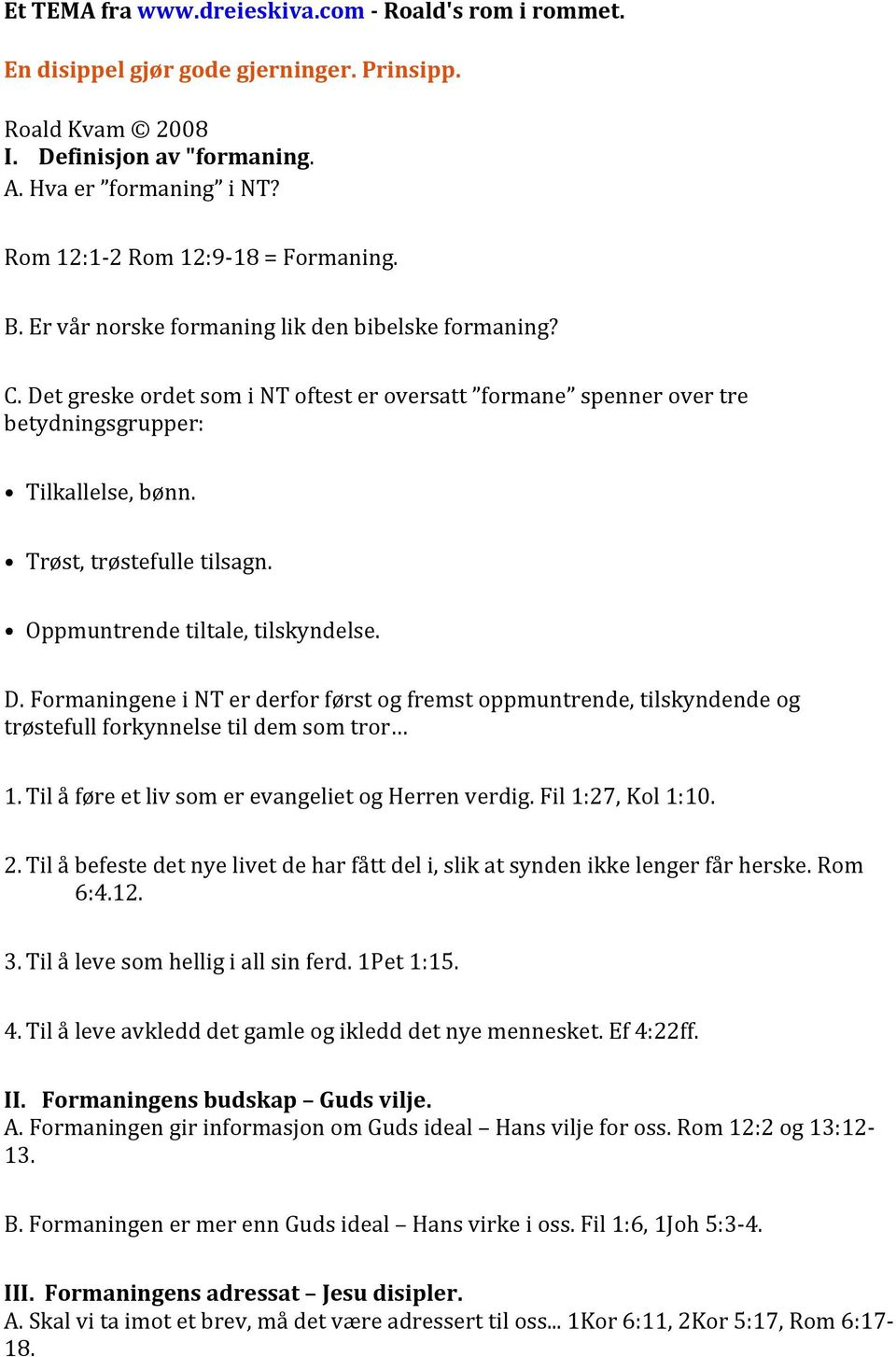 Det greske ordet som i NT oftest er oversatt formane spenner over tre betydningsgrupper: Tilkallelse, bønn. Trøst, trøstefulle tilsagn. Oppmuntrende tiltale, tilskyndelse. D.