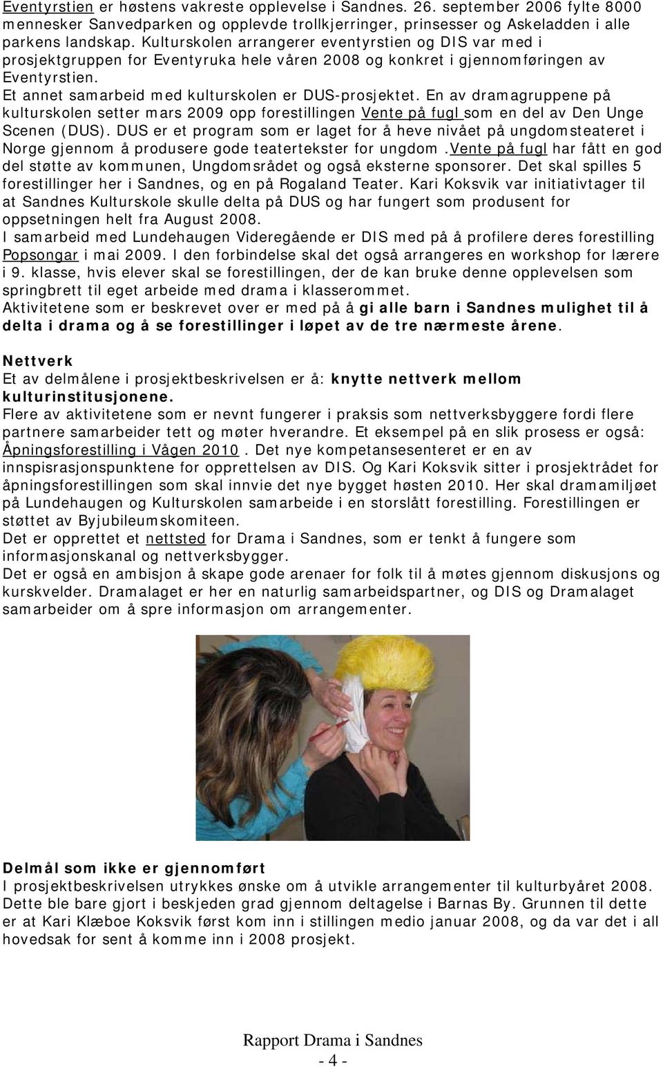 Et annet samarbeid med kulturskolen er DUS-prosjektet. En av dramagruppene på kulturskolen setter mars 2009 opp forestillingen Vente på fugl som en del av Den Unge Scenen (DUS).