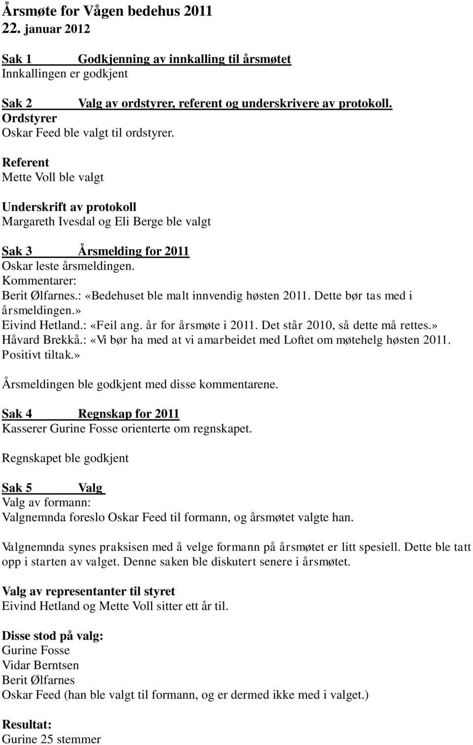 Kommentarer: Berit Ølfarnes.: «Bedehuset ble malt innvendig høsten 2011. Dette bør tas med i årsmeldingen.» Eivind Hetland.: «Feil ang. år for årsmøte i 2011. Det står 2010, så dette må rettes.