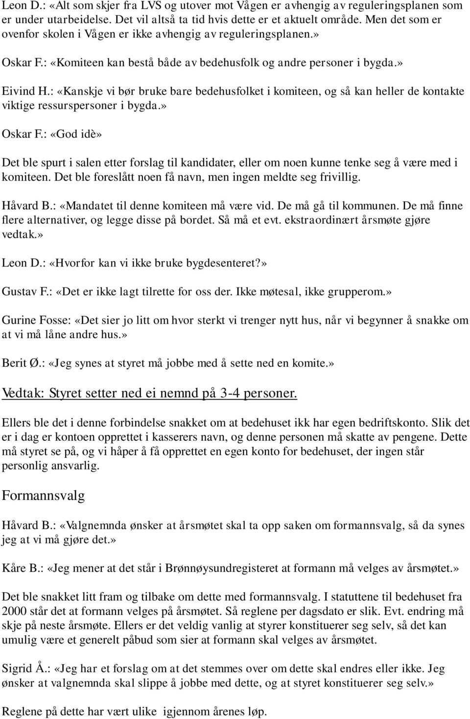 : «Kanskje vi bør bruke bare bedehusfolket i komiteen, og så kan heller de kontakte viktige ressurspersoner i bygda.» Oskar F.