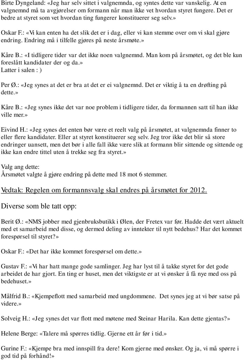 Endring må i tilfelle gjøres på neste årsmøte.» Kåre B.: «I tidligere tider var det ikke noen valgnemnd. Man kom på årsmøtet, og det ble kun foreslått kandidater der og da.» Latter i salen : ) Per Ø.