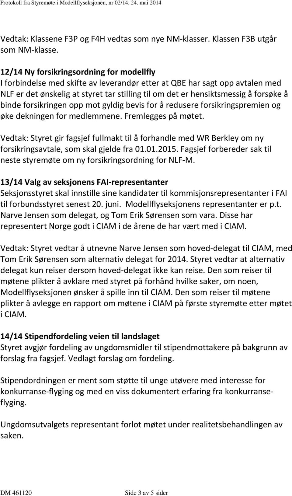 forsøke å binde forsikringen opp mot gyldig bevis for å redusere forsikringspremien og øke dekningen for medlemmene. Fremlegges på møtet.