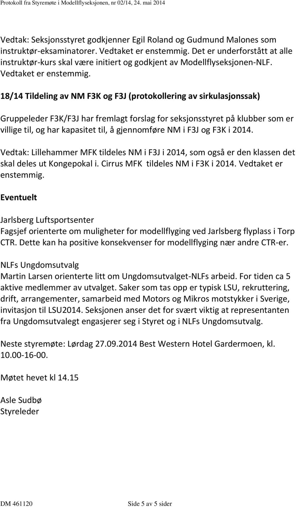 18/14 Tildeling av NM F3K og F3J (protokollering av sirkulasjonssak) Gruppeleder F3K/F3J har fremlagt forslag for seksjonsstyret på klubber som er villige til, og har kapasitet til, å gjennomføre NM