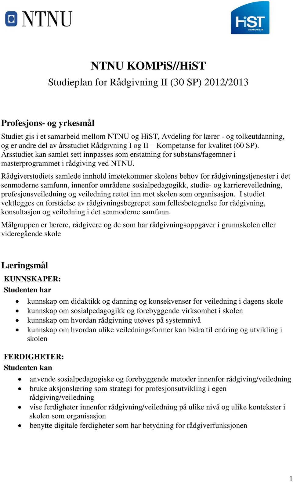 Rådgiverstudiets samlede innhold imøtekommer skolens behov for rådgivningstjenester i det senmoderne samfunn, innenfor områdene sosialpedagogikk, studie- og karriereveiledning, profesjonsveiledning