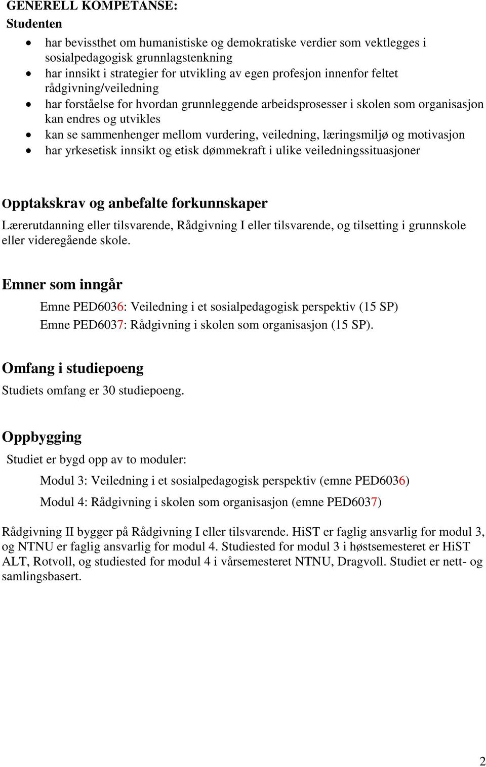 læringsmiljø og motivasjon har yrkesetisk innsikt og etisk dømmekraft i ulike veiledningssituasjoner Opptakskrav og anbefalte forkunnskaper Lærerutdanning eller tilsvarende, Rådgivning I eller