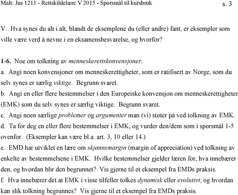 Begrunn svaret. b. Angi en eller flere bestemmelser i den Europeiske konvensjon om menneskerettigheter (EMK) som du selv synes er særlig viktige. Begrunn svaret. c.