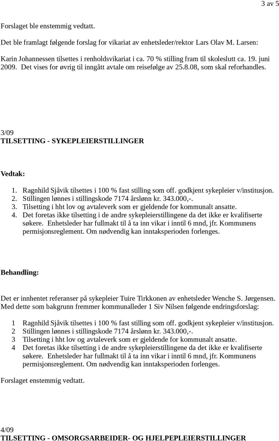 godkjent sykepleier v/institusjon. 2. Stillingen lønnes i stillingskode 7174 årslønn kr. 343.000,-. 3. Tilsetting i hht lov og avtaleverk som er gjeldende for kommunalt ansatte. 4.