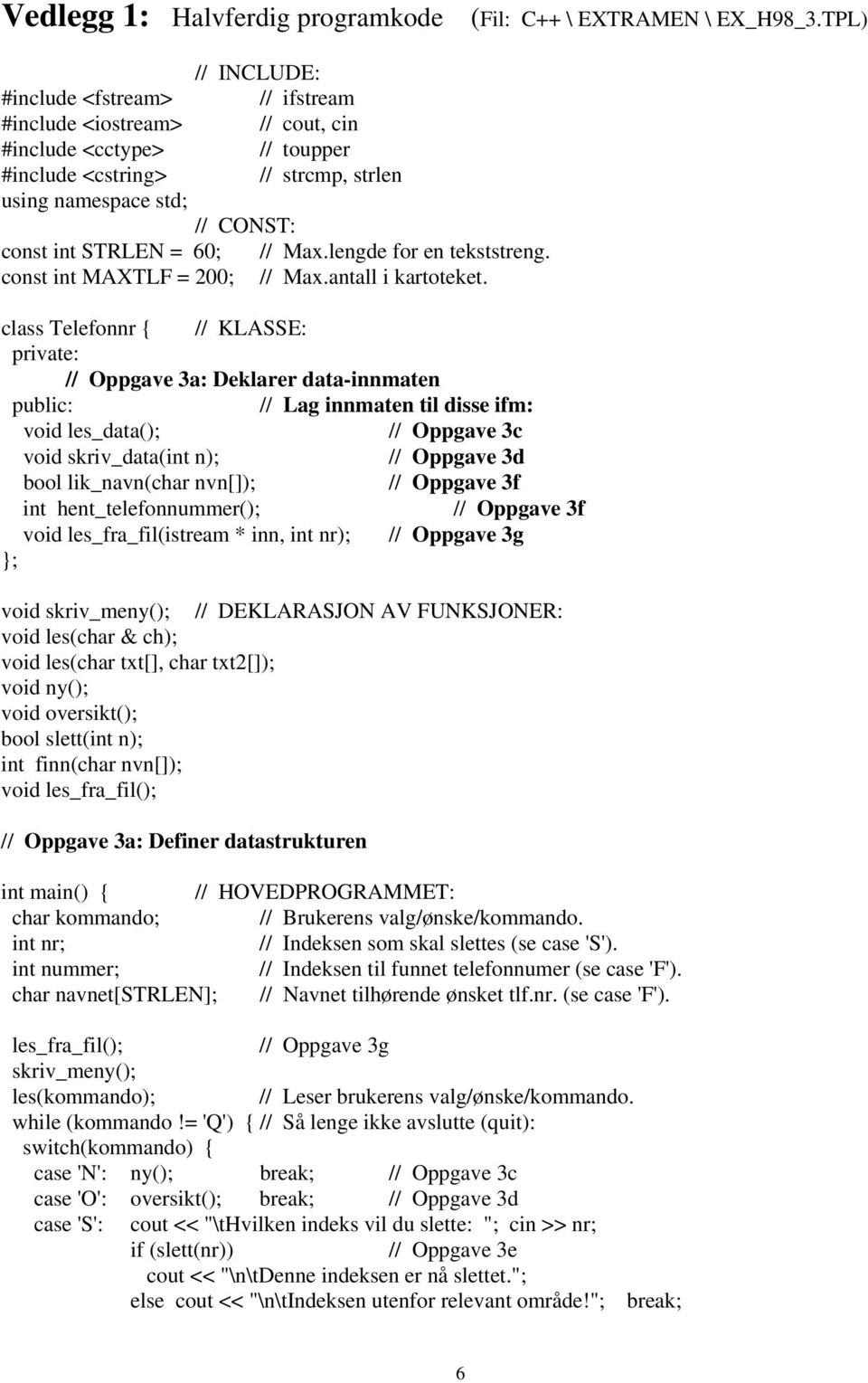 60; // Max.lengde for en tekststreng. const int MAXTLF = 200; // Max.antall i kartoteket.