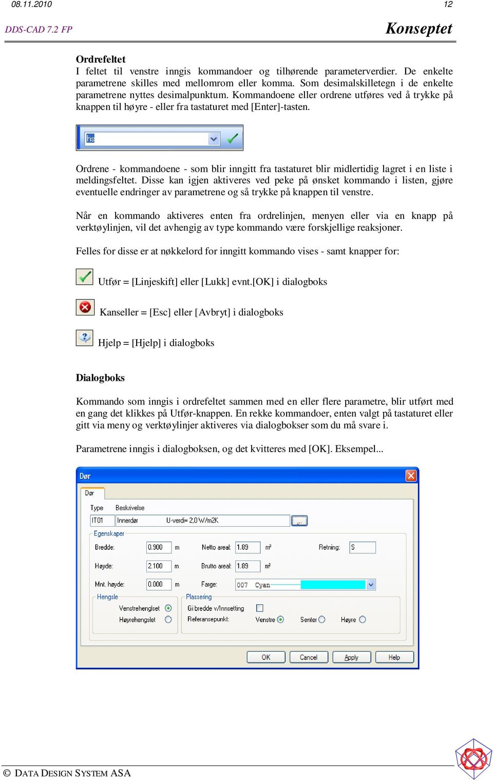 Ordrene - kommandoene - som blir inngitt fra tastaturet blir midlertidig lagret i en liste i meldingsfeltet.