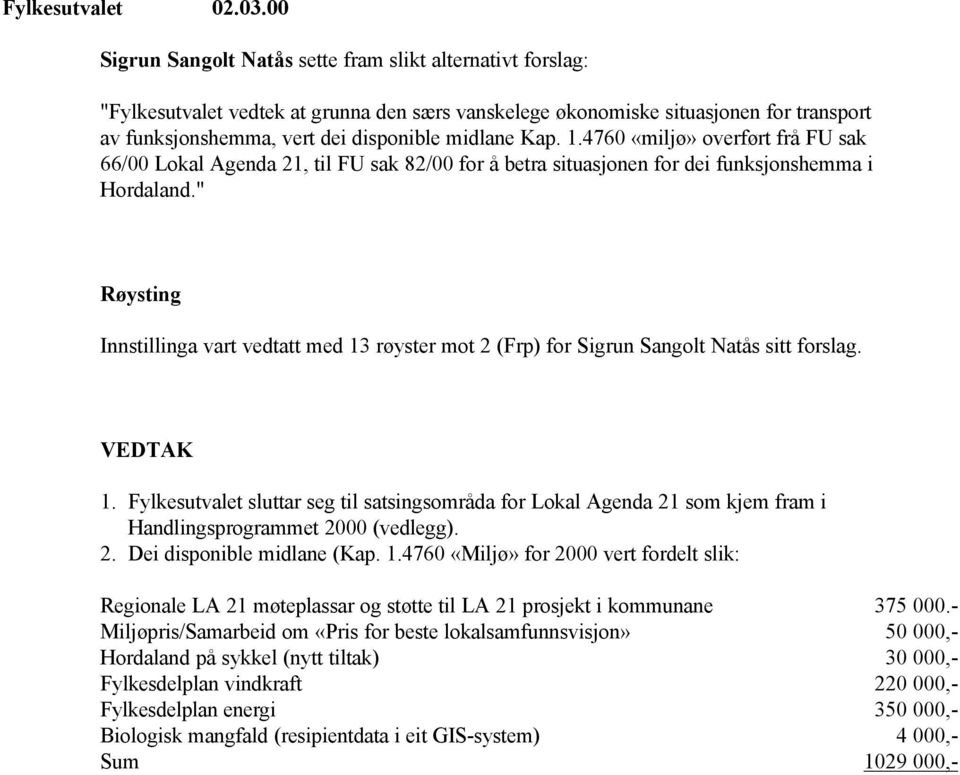 Kap. 1.4760 «miljø» overført frå FU sak 66/00 Lokal Agenda 21, til FU sak 82/00 for å betra situasjonen for dei funksjonshemma i Hordaland.