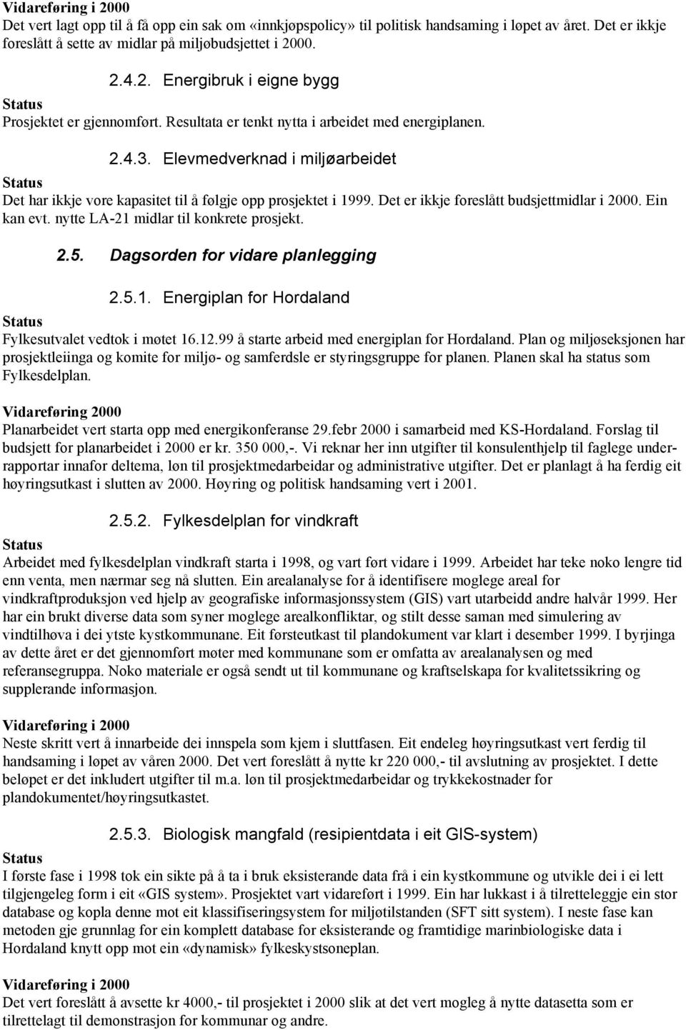 Det er ikkje foreslått budsjettmidlar i 2000. Ein kan evt. nytte LA-21 midlar til konkrete prosjekt. 2.5. Dagsorden for vidare planlegging 2.5.1. Energiplan for Hordaland Fylkesutvalet vedtok i møtet 16.