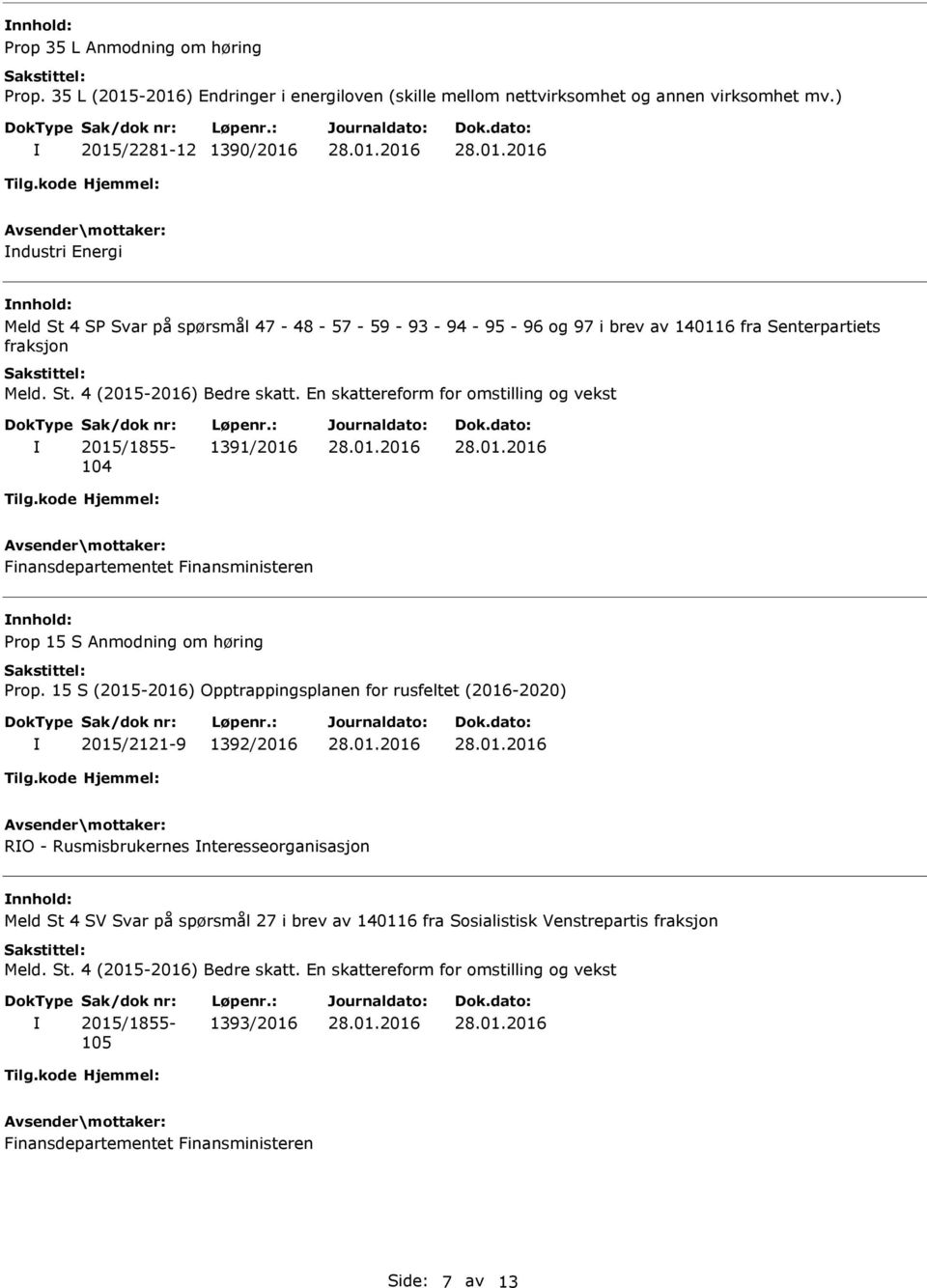 En skattereform for omstilling og vekst 2015/1855-104 1391/2016 Finansdepartementet Finansministeren Prop 15 S Anmodning om høring Prop.