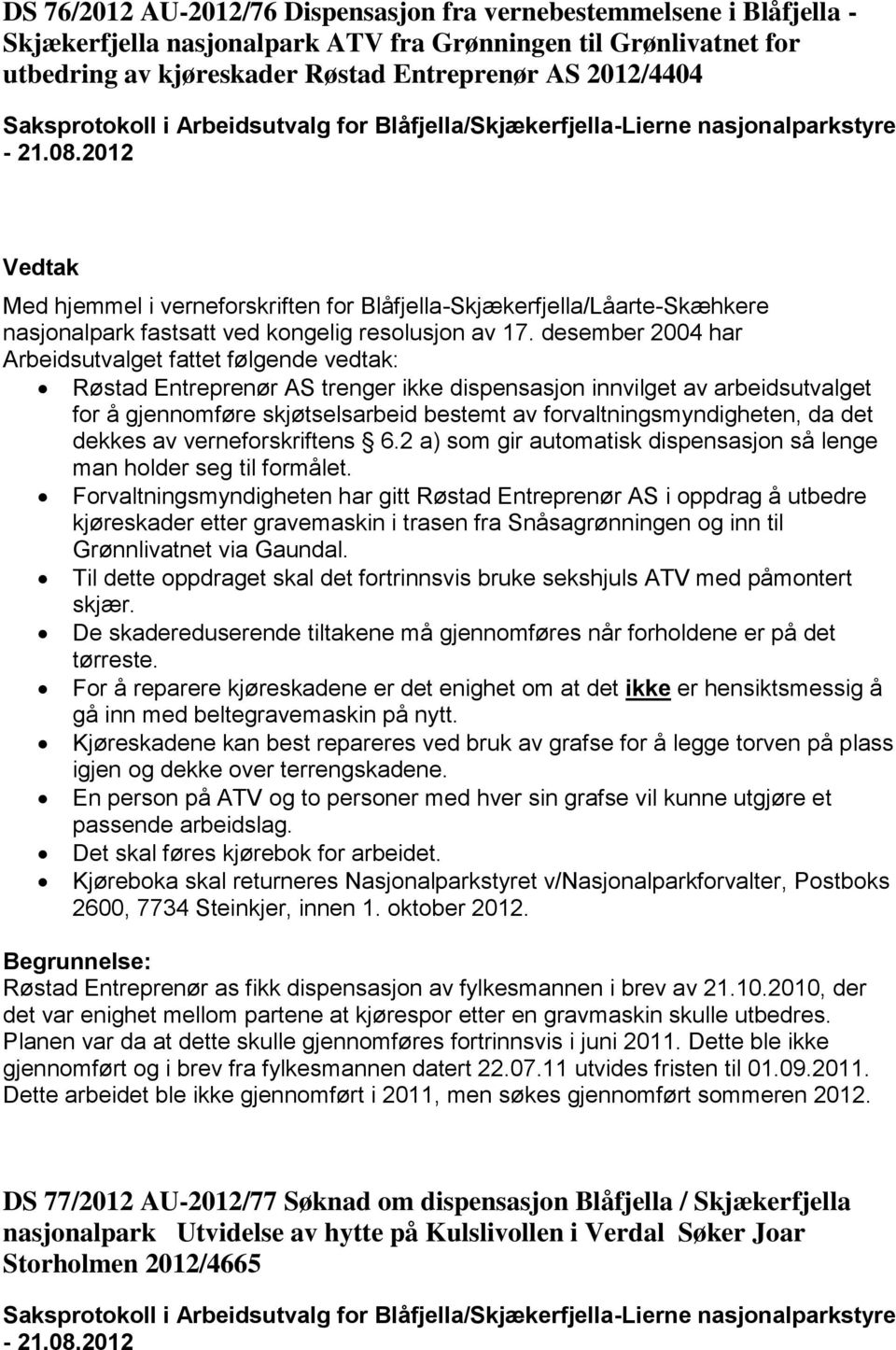 desember 2004 har Arbeidsutvalget fattet følgende vedtak: Røstad Entreprenør AS trenger ikke dispensasjon innvilget av arbeidsutvalget for å gjennomføre skjøtselsarbeid bestemt av