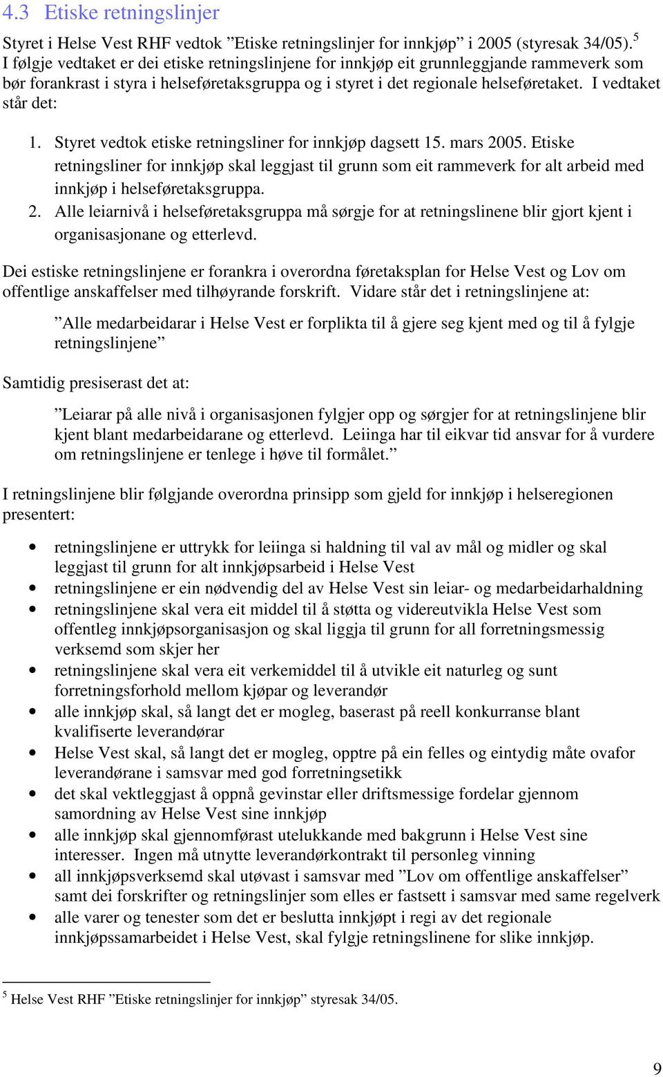 I vedtaket står det: 1. Styret vedtok etiske retningsliner for innkjøp dagsett 15. mars 2005.