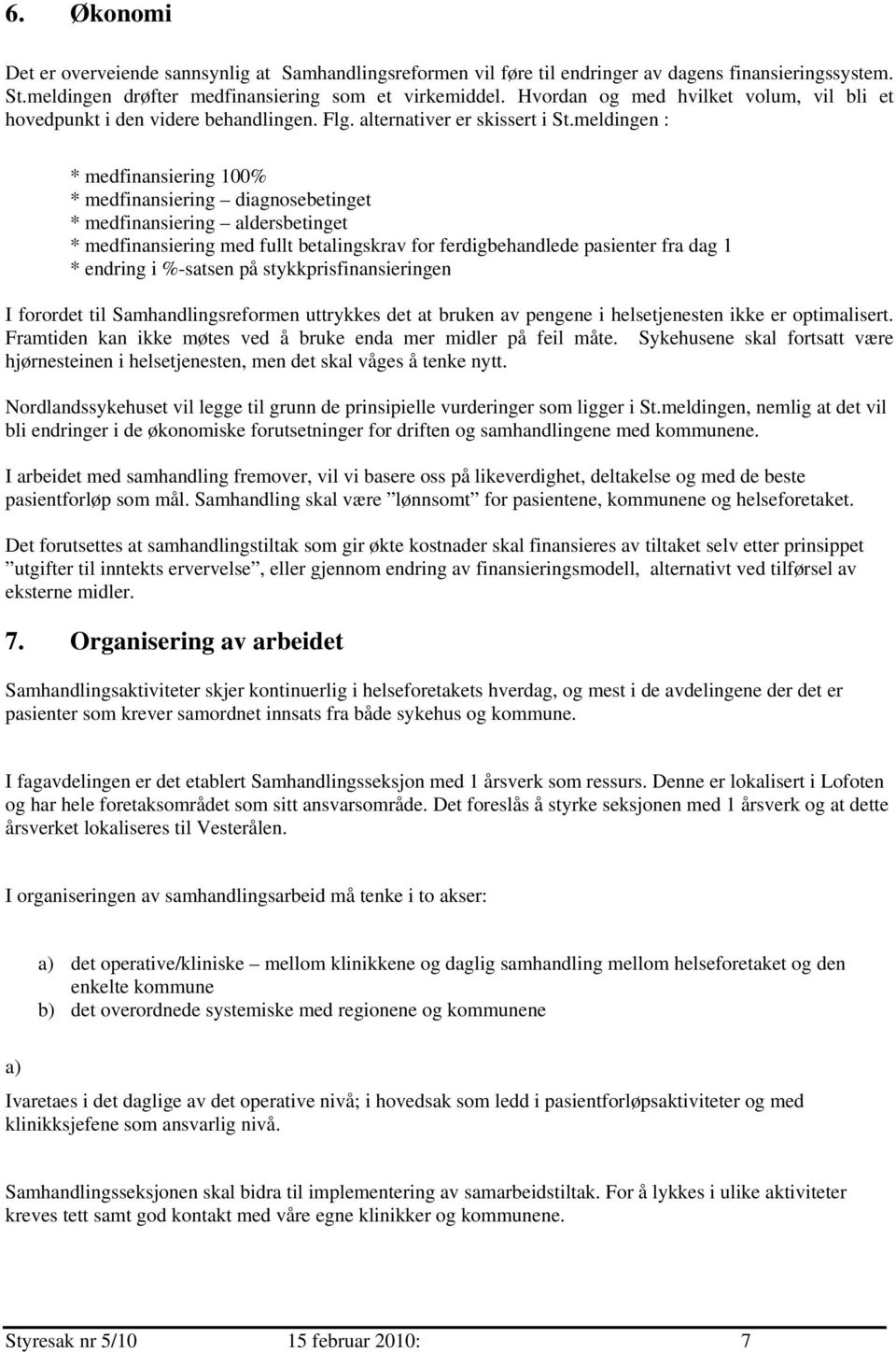 meldingen : * medfinansiering 100% * medfinansiering diagnsebetinget * medfinansiering aldersbetinget * medfinansiering med fullt betalingskrav fr ferdigbehandlede pasienter fra dag 1 * endring i