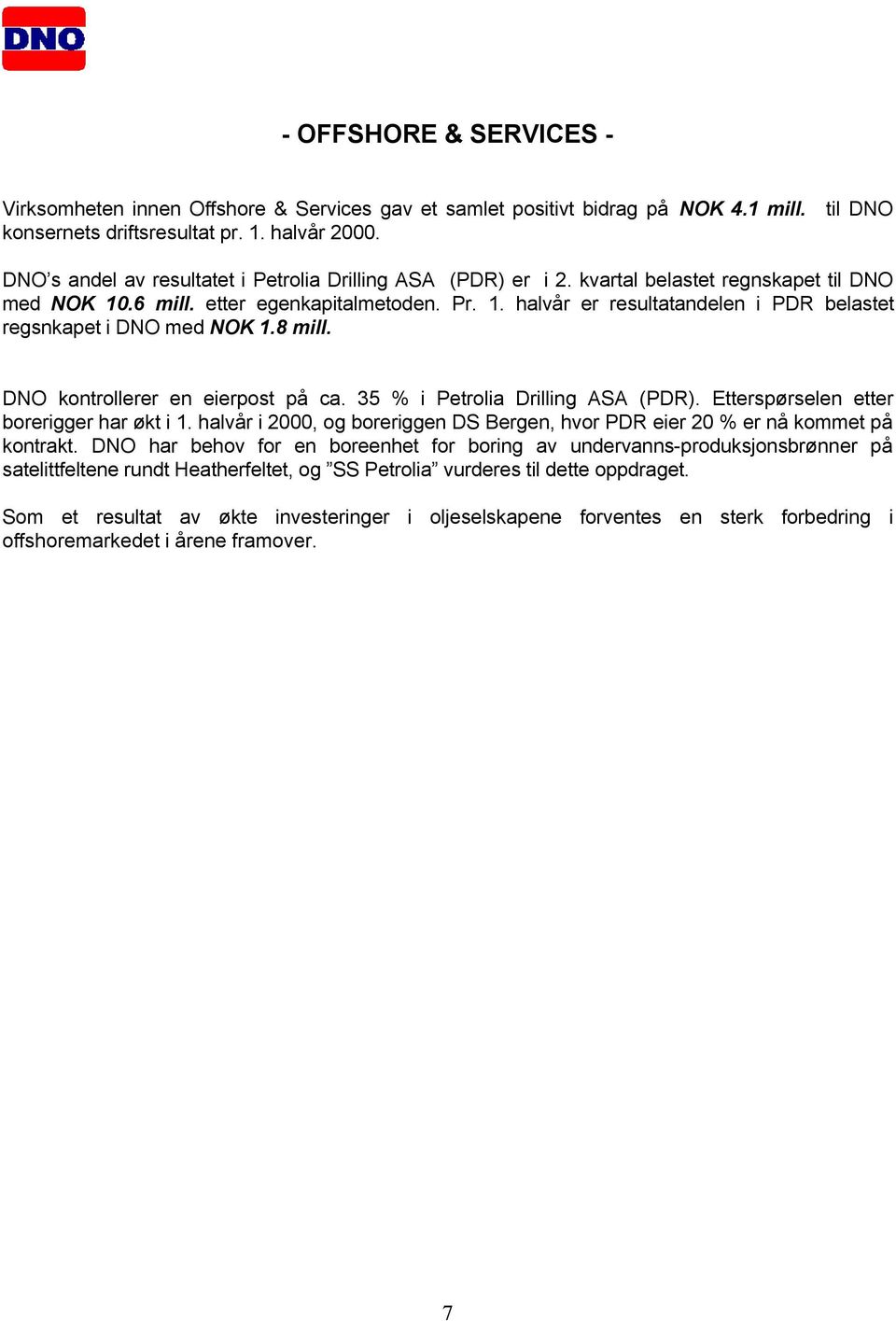 8 mill. DNO kontrollerer en eierpost på ca. 35 % i Petrolia Drilling ASA (PDR). Etterspørselen etter borerigger har økt i 1.