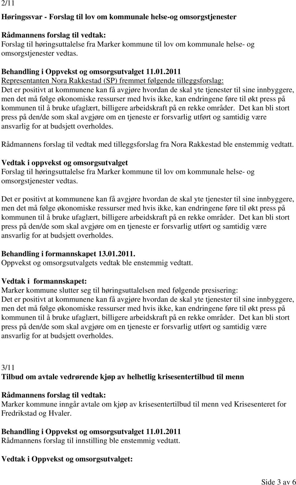 2011 Representanten Nora Rakkestad (SP) fremmet følgende tilleggsforslag: Det er positivt at kommunene kan få avgjøre hvordan de skal yte tjenester til sine innbyggere, men det må følge økonomiske