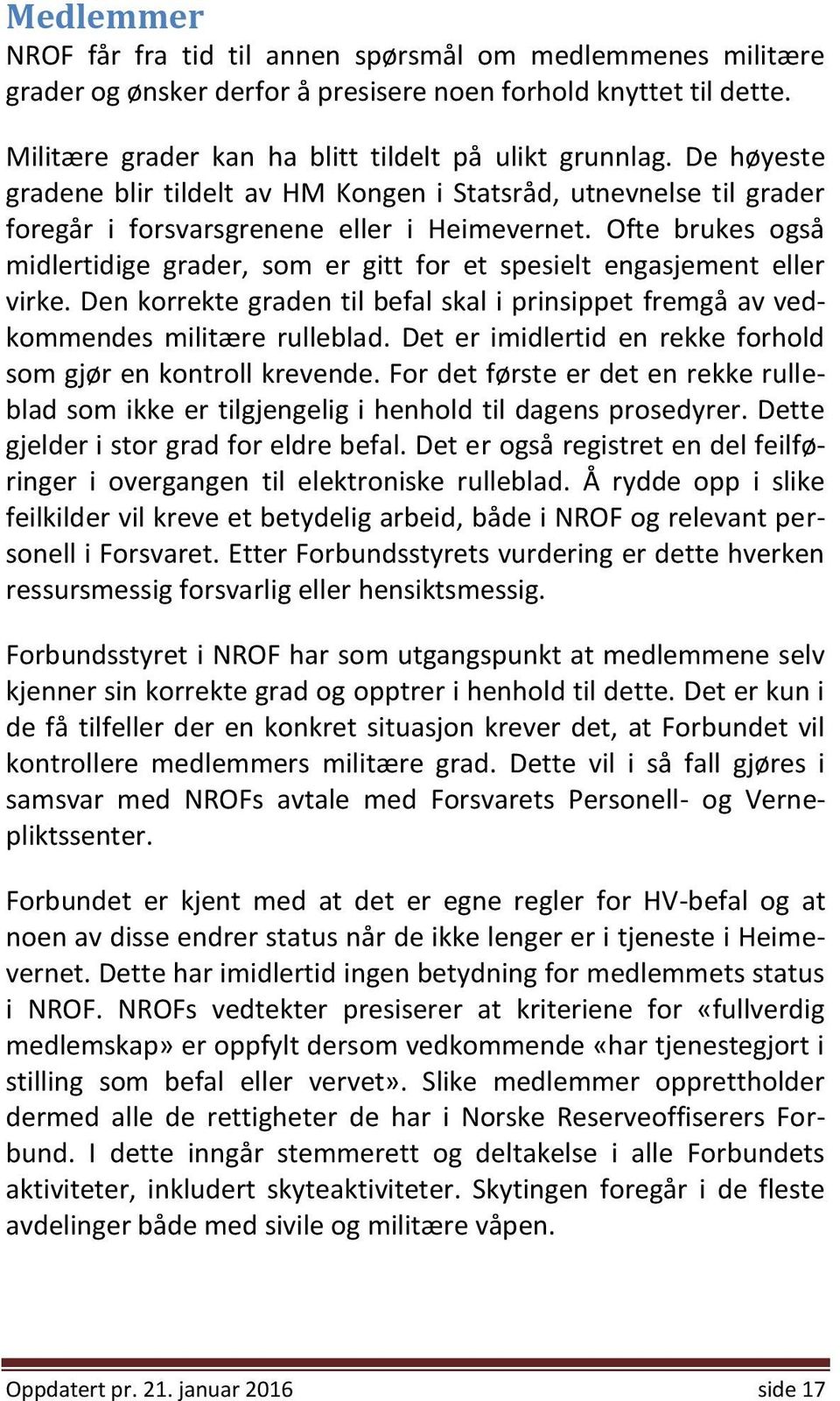 Ofte brukes også midlertidige grader, som er gitt for et spesielt engasjement eller virke. Den korrekte graden til befal skal i prinsippet fremgå av vedkommendes militære rulleblad.