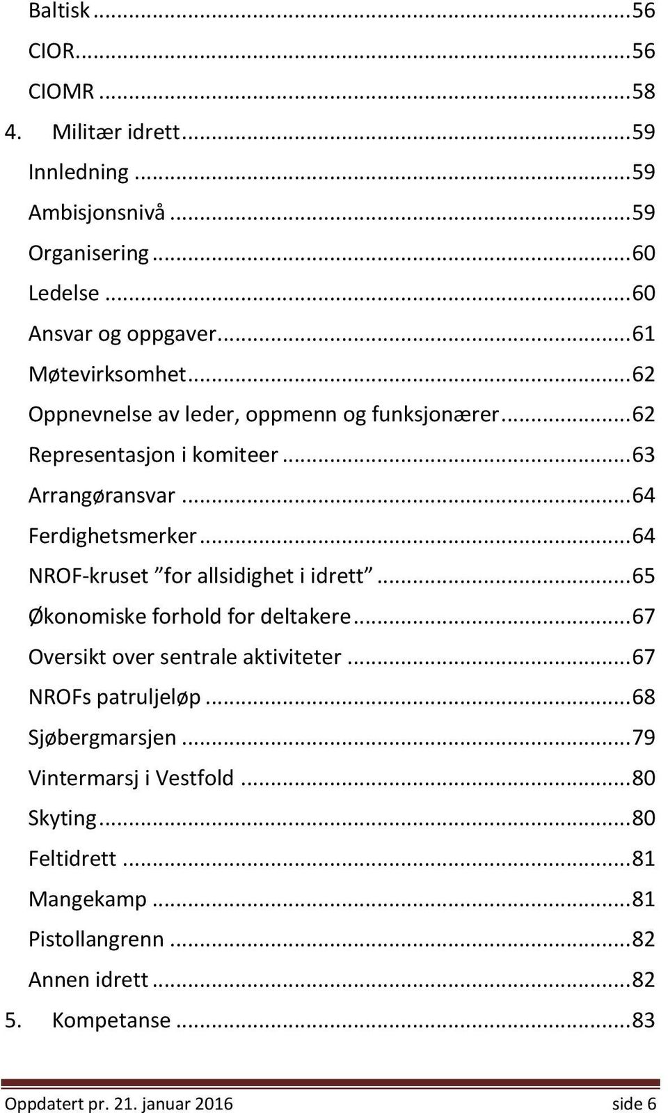 .. 64 NROF-kruset for allsidighet i idrett... 65 Økonomiske forhold for deltakere... 67 Oversikt over sentrale aktiviteter... 67 NROFs patruljeløp.