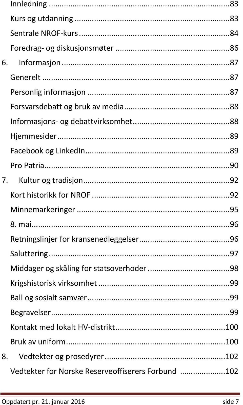 .. 92 Kort historikk for NROF... 92 Minnemarkeringer... 95 8. mai... 96 Retningslinjer for kransenedleggelser... 96 Saluttering... 97 Middager og skåling for statsoverhoder.