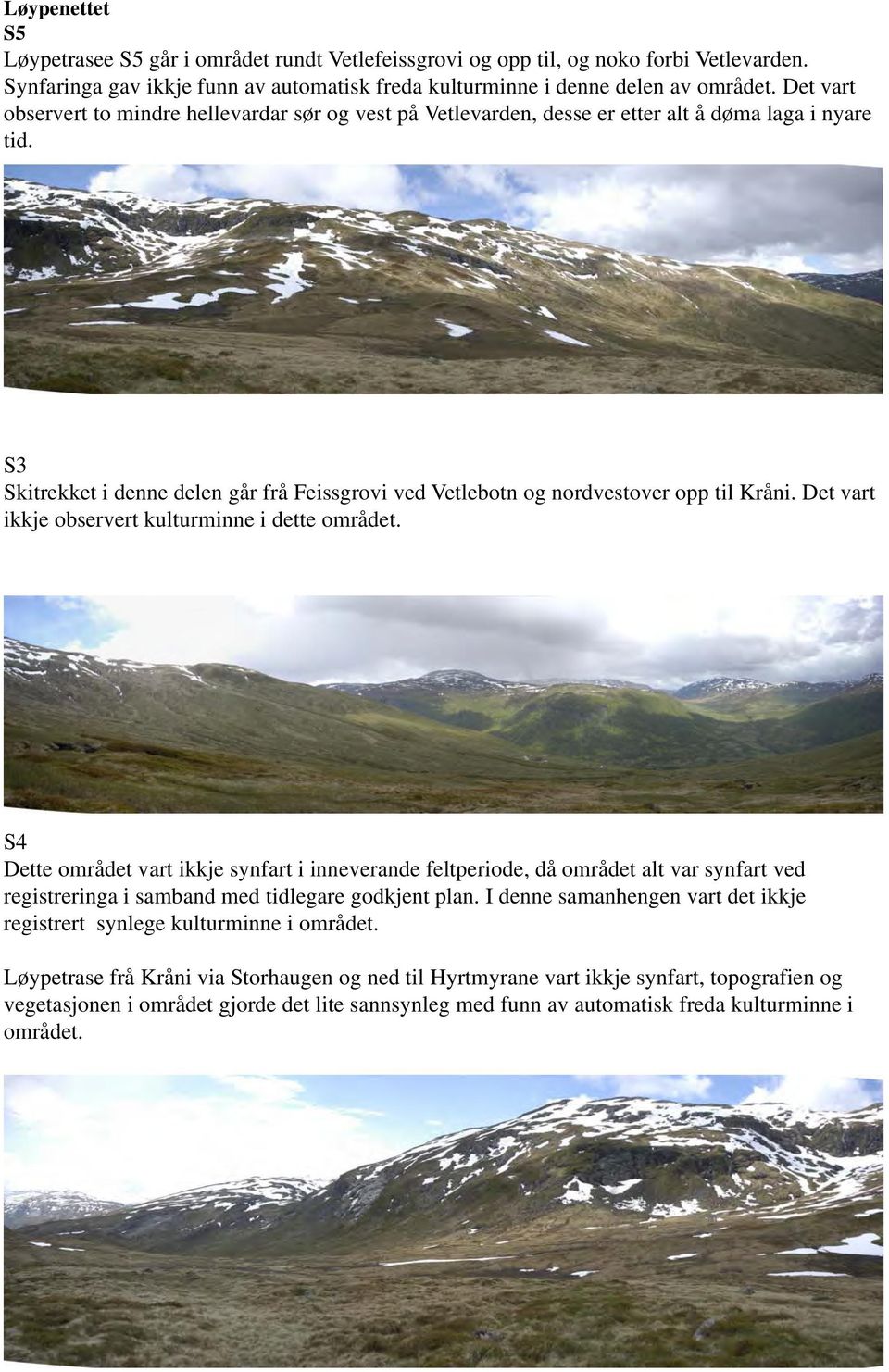 S3 Skitrekket i denne delen går frå Feissgrovi ved Vetlebotn og nordvestover opp til Kråni. Det vart ikkje observert kulturminne i dette området.