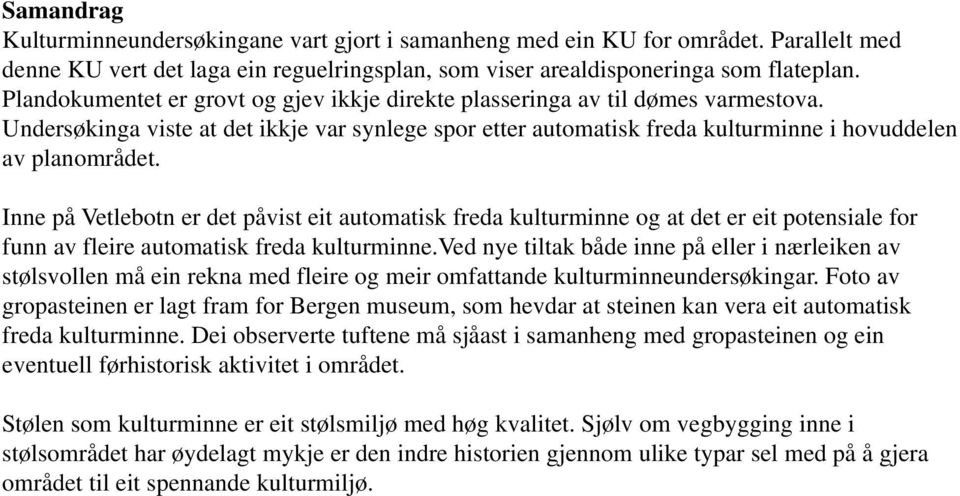 Inne på Vetlebotn er det påvist eit automatisk freda kulturminne og at det er eit potensiale for funn av fleire automatisk freda kulturminne.