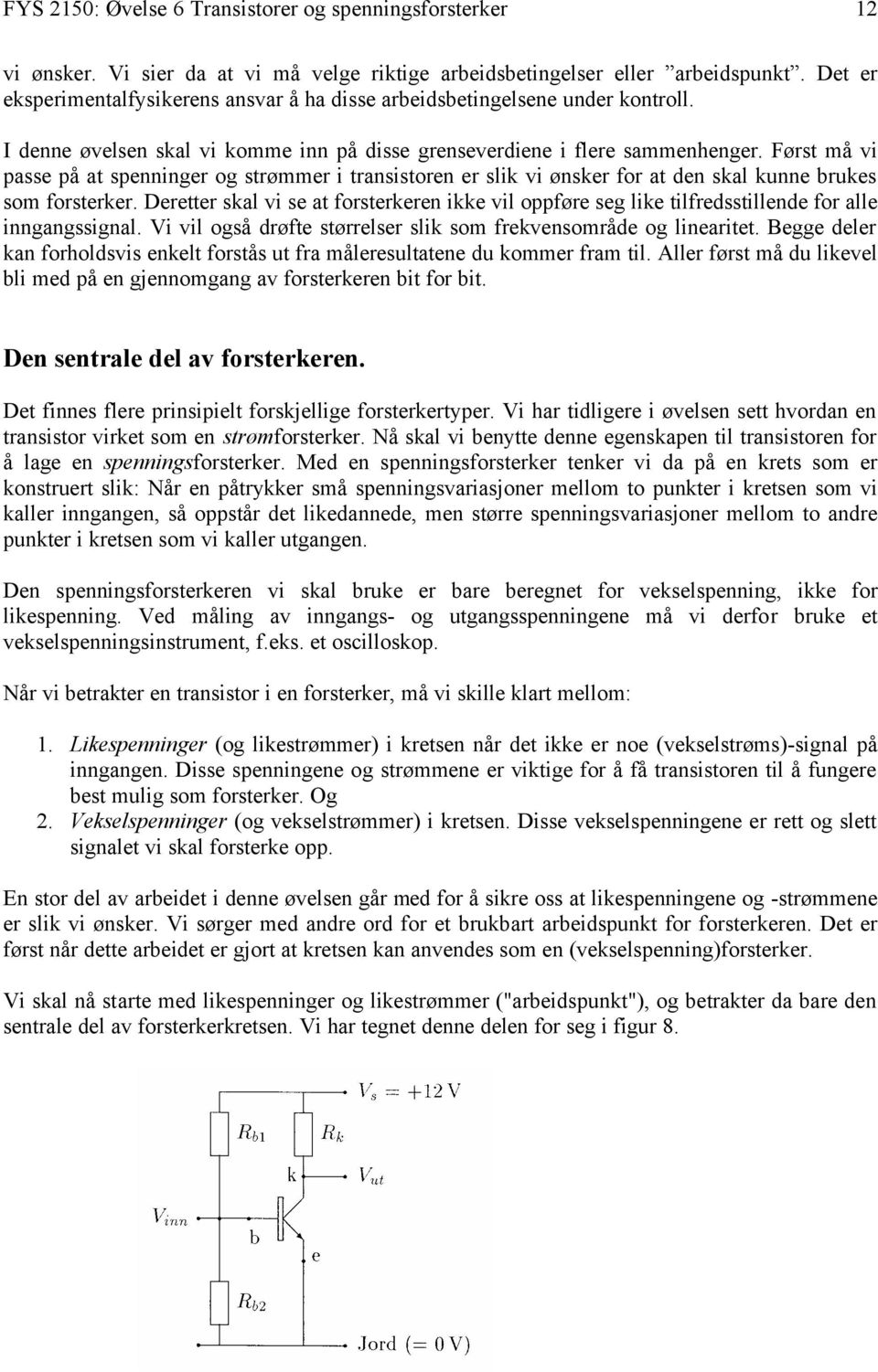 Først må vi passe på at spenninger og strømmer i transistoren er slik vi ønsker for at den skal kunne brukes som forsterker.