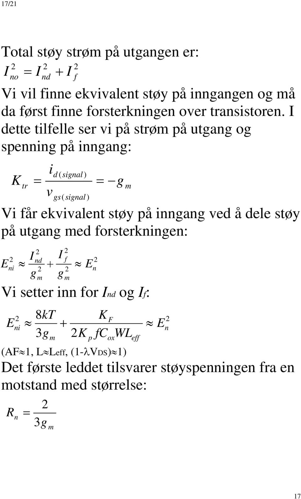 dette tilfelle ser vi på strø på utan o spennin på innan: K tr i v d ( sinal) s( sinal) Vi får ekvivalent støy på