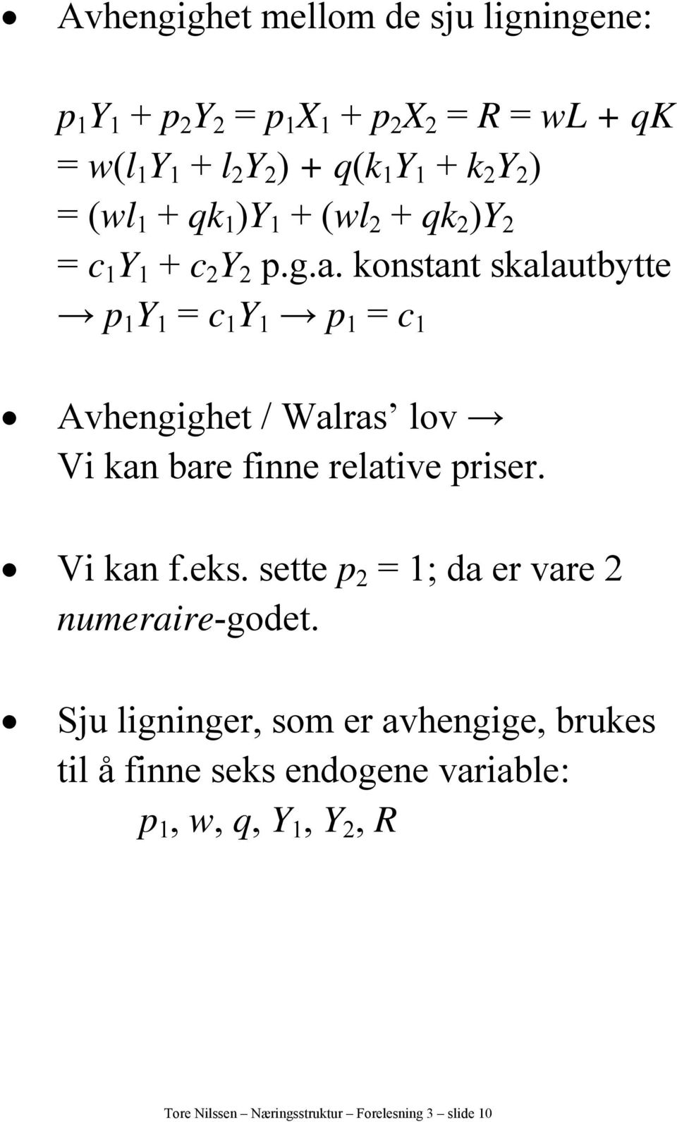 konstant skalautbytte p 1 Y 1 = c 1 Y 1 p 1 = c 1 Avhengighet / Walras lov Vi kan bare finne relative priser. Vi kan f.eks.