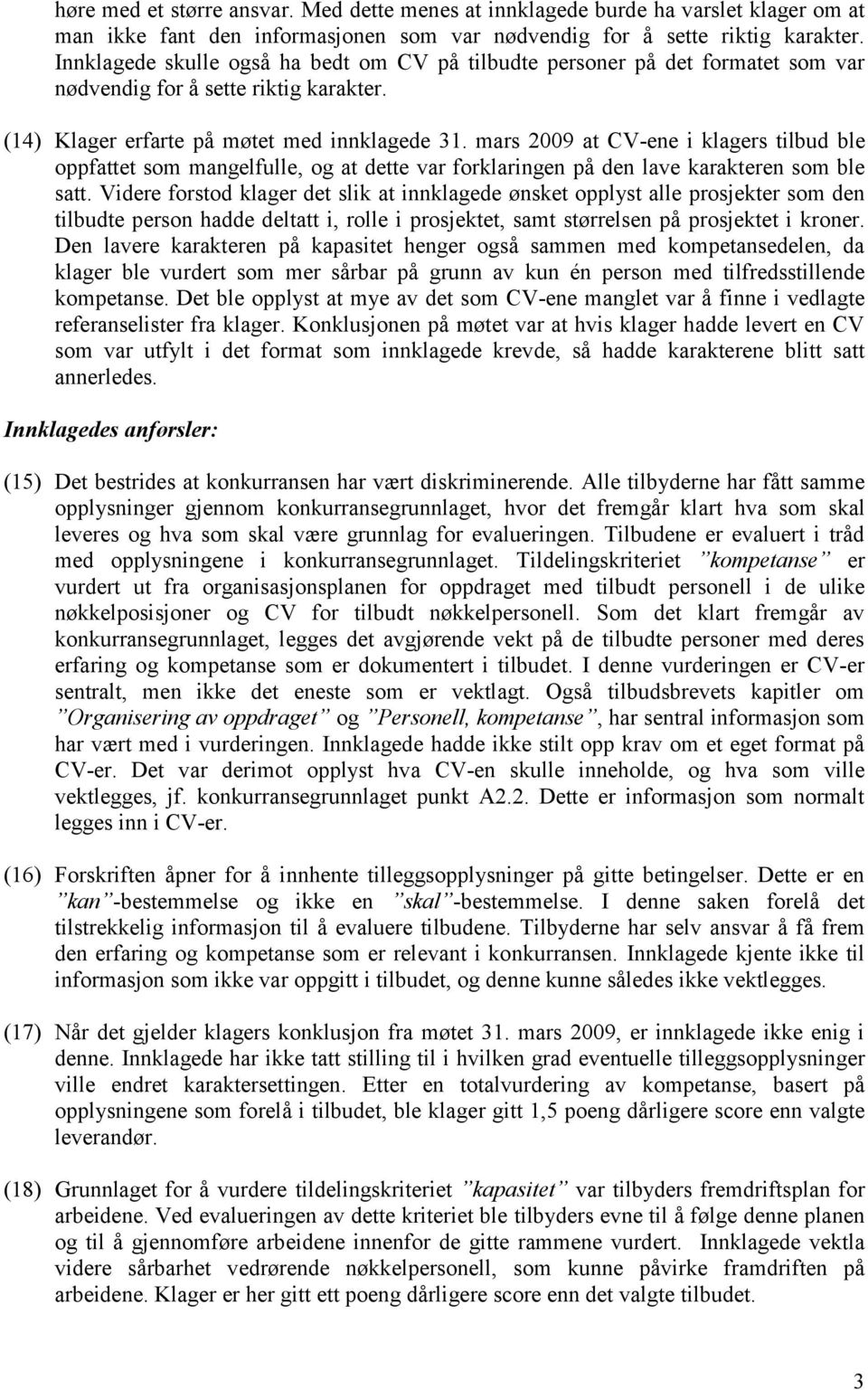 mars 2009 at CV-ene i klagers tilbud ble oppfattet som mangelfulle, og at dette var forklaringen på den lave karakteren som ble satt.