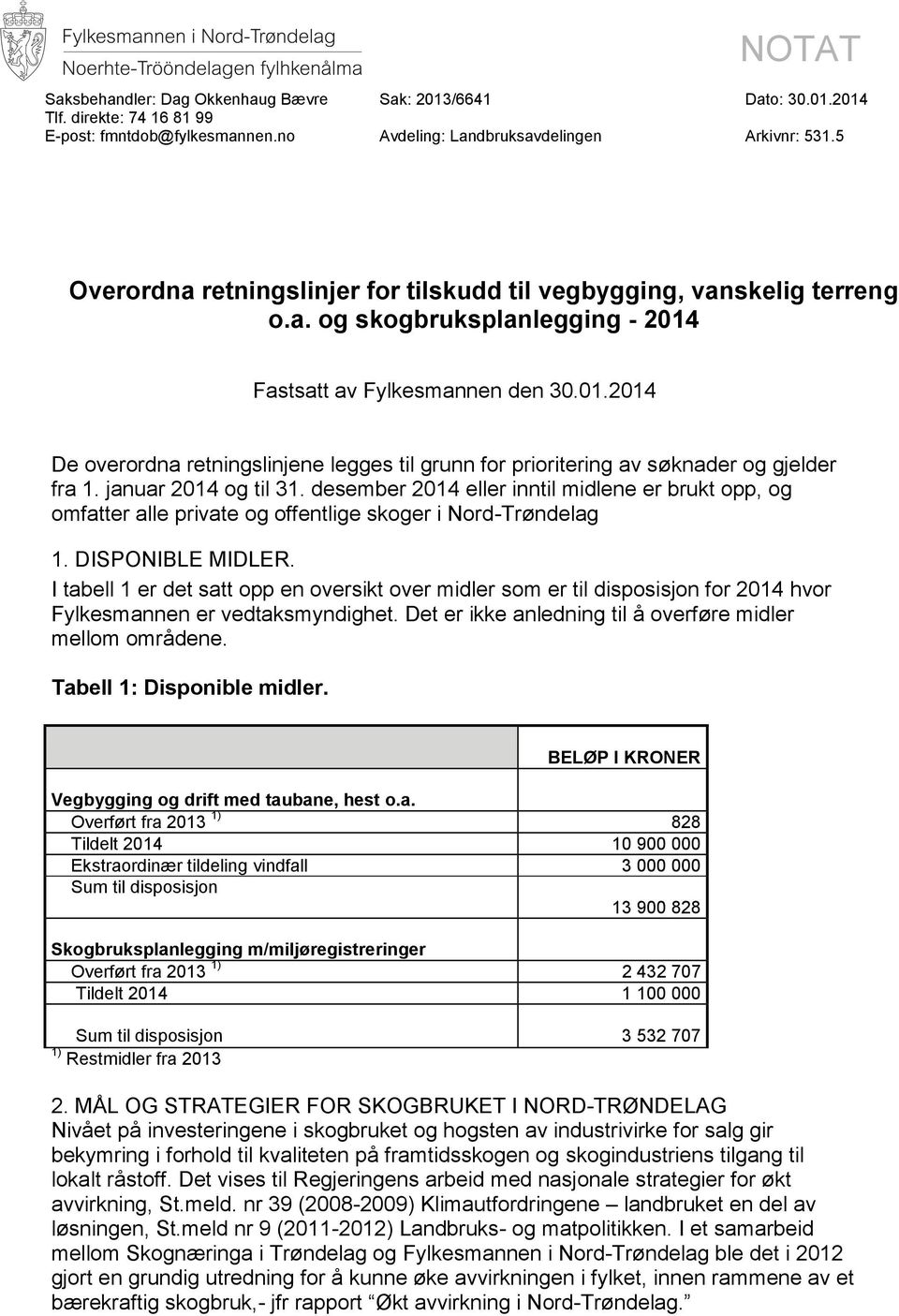 Fastsatt av Fylkesmannen den 30.01.2014 De overordna retningslinjene legges til grunn for prioritering av søknader og gjelder fra 1. januar 2014 og til 31.