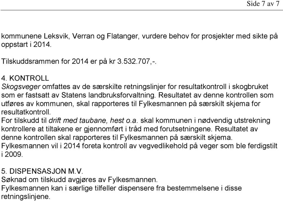 Resultatet av denne kontrollen som utføres av kommunen, skal rapporteres til Fylkesmannen på særskilt skjema for resultatkontroll. For tilskudd til drift med taubane, hest o.a. skal kommunen i nødvendig utstrekning kontrollere at tiltakene er gjennomført i tråd med forutsetningene.