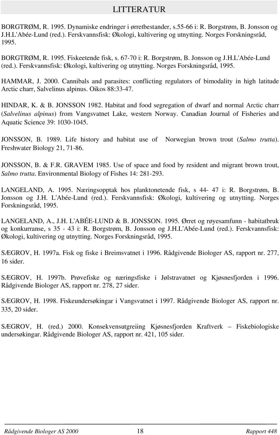 Norges Forskningsråd, 1995. HAMMAR, J. 2. Cannibals and parasites: conflicting regulators of bimodality in high latitude Arctic charr, Salvelinus alpinus. Oikos 88:33-47. HINDAR, K. & B. JONSSON 1982.