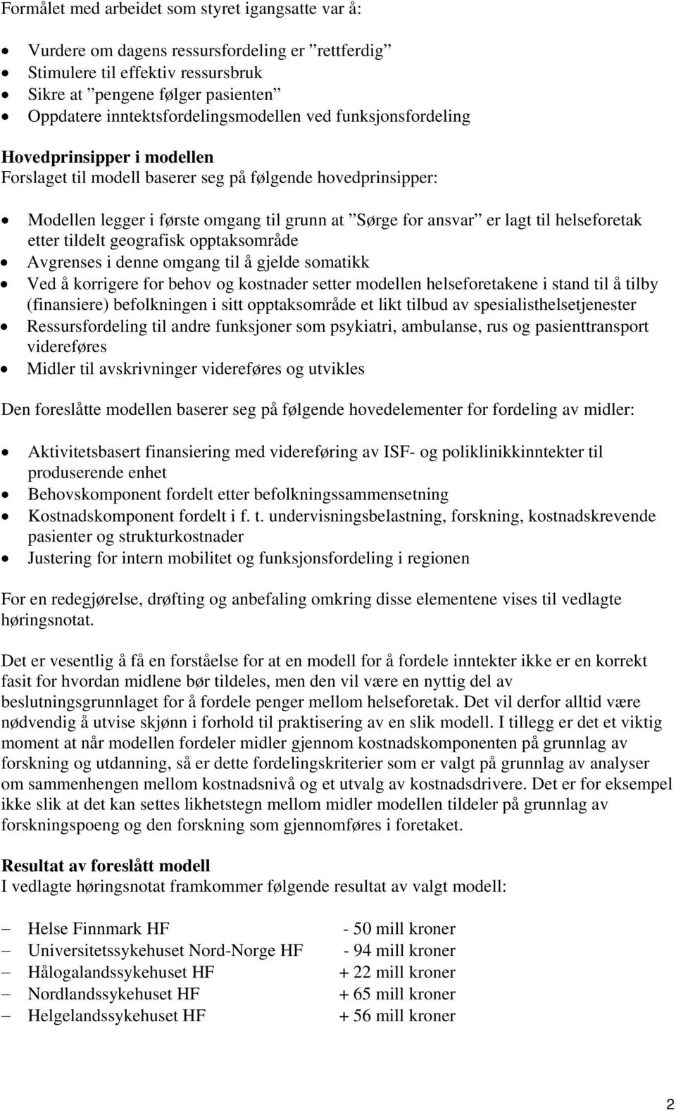 ansvar er lagt til helseforetak etter tildelt geografisk opptaksområde Avgrenses i denne omgang til å gjelde somatikk Ved å korrigere for behov og kostnader setter modellen helseforetakene i stand