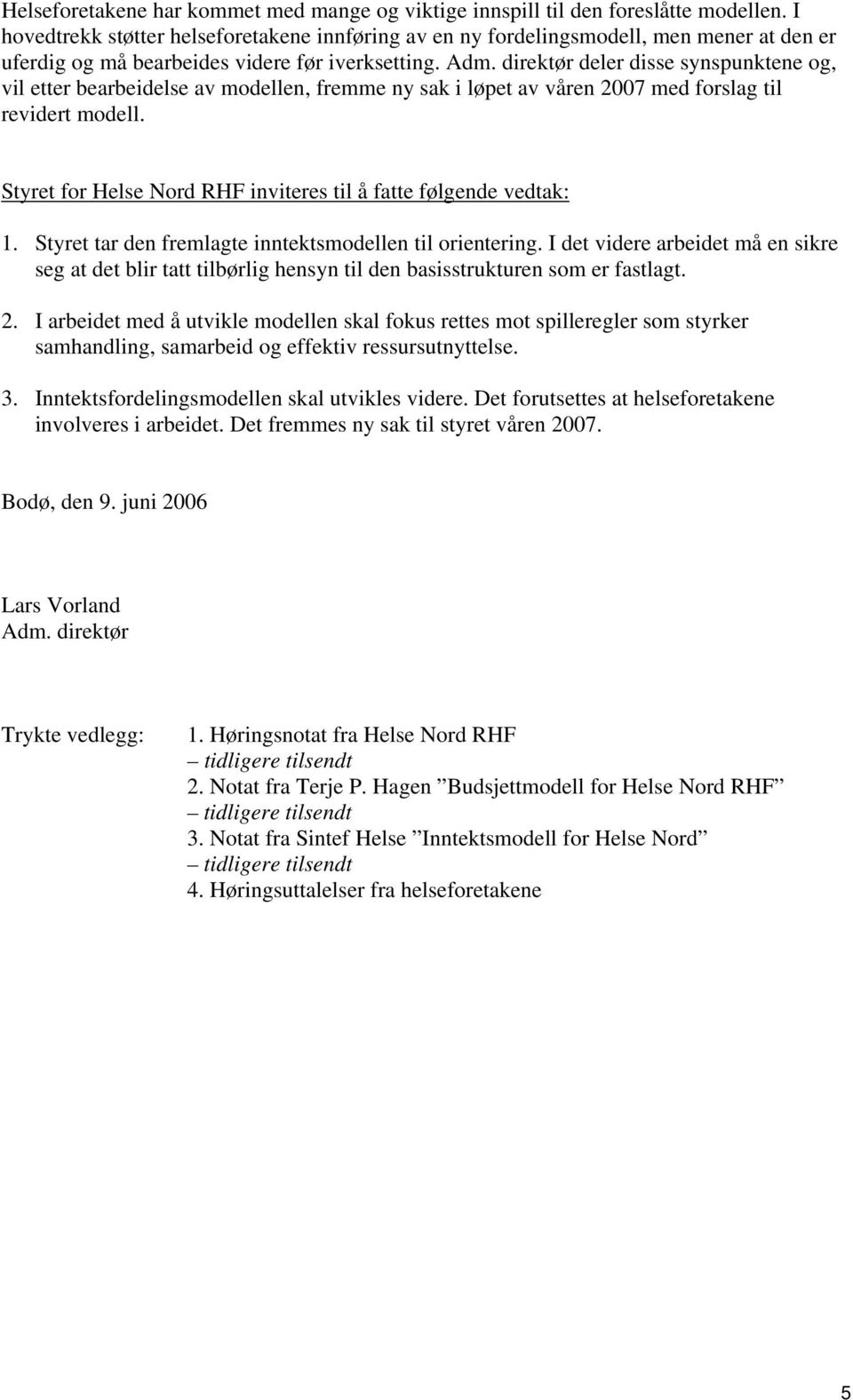 direktør deler disse synspunktene og, vil etter bearbeidelse av modellen, fremme ny sak i løpet av våren 2007 med forslag til revidert modell.