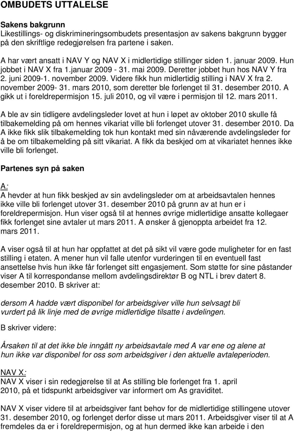 Videre fikk hun midlertidig stilling i NAV X fra 2. november 2009-31. mars 2010, som deretter ble forlenget til 31. desember 2010. A gikk ut i foreldrepermisjon 15.