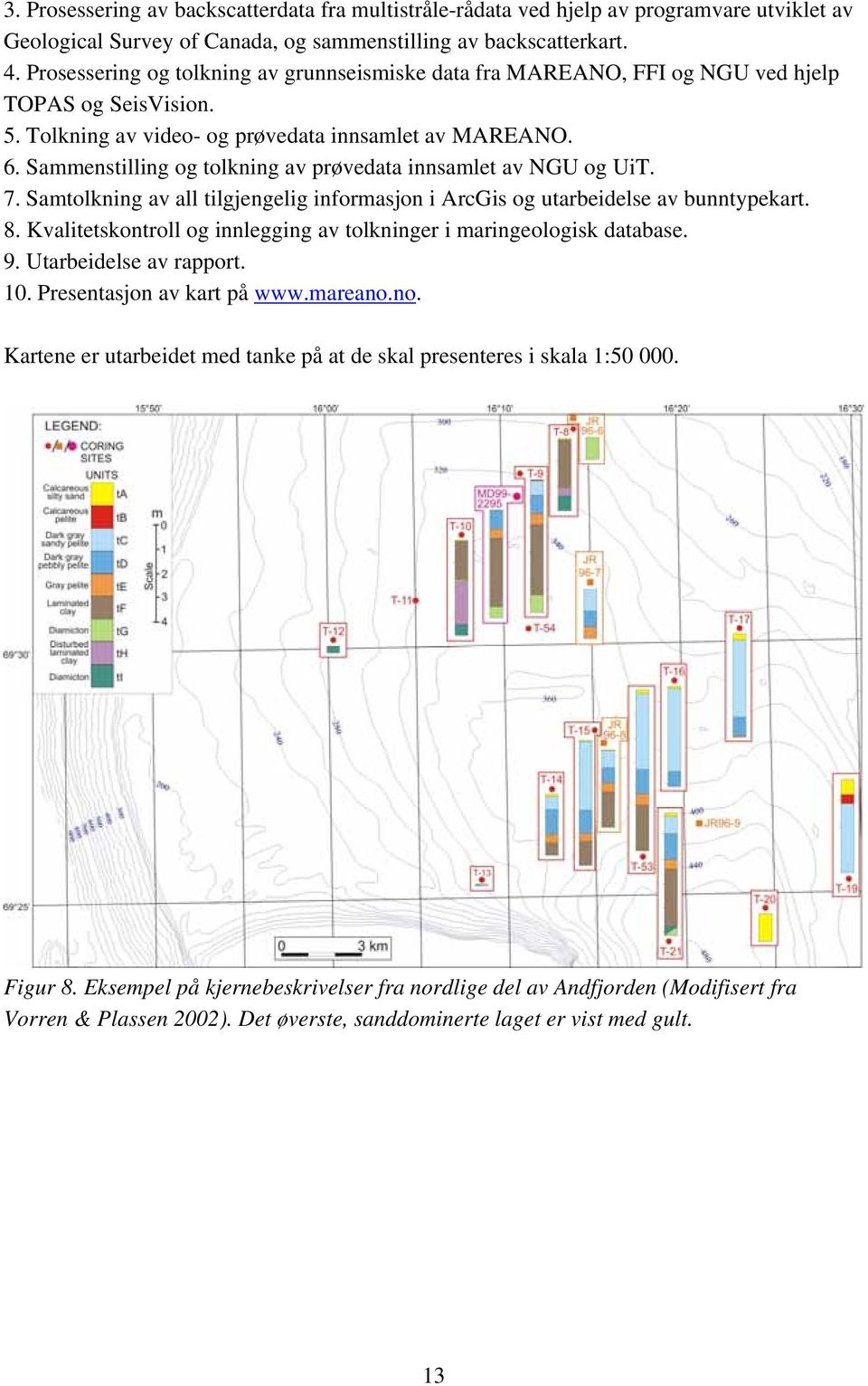 Sammenstilling og tolkning av prøvedata innsamlet av NGU og UiT. 7. Samtolkning av all tilgjengelig informasjon i ArcGis og utarbeidelse av bunntypekart. 8.