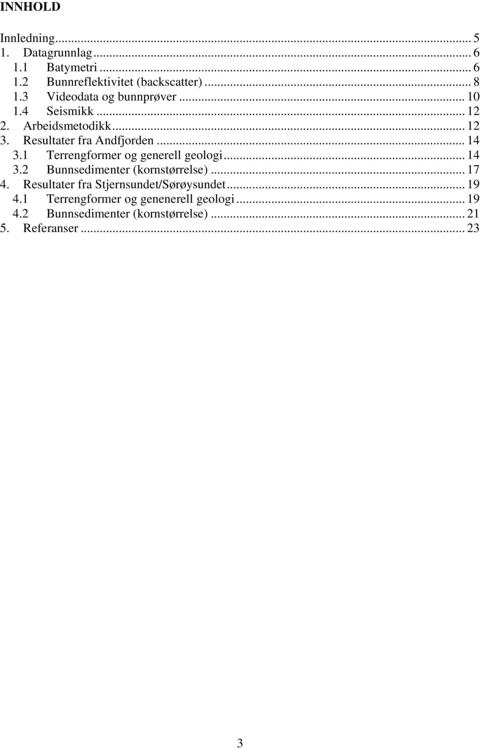 1 Terrengformer og generell geologi... 14 3.2 Bunnsedimenter (kornstørrelse)... 17 4.