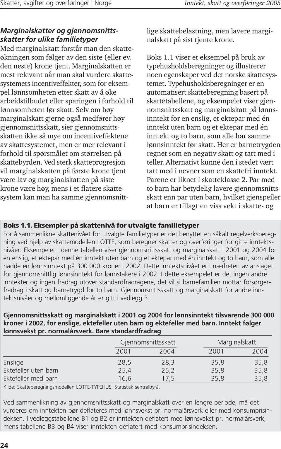 Marginalskatten er mest relevant når man skal vurdere skattesystemets incentiveffekter, som for eksempel lønnsomheten etter skatt av å øke arbeidstilbudet eller sparingen i forhold til lønnsomheten