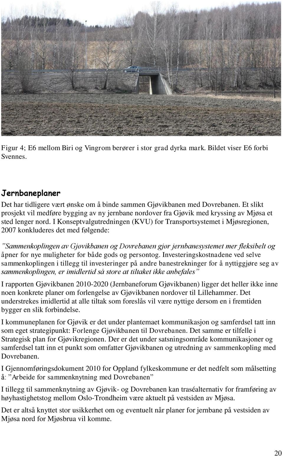 I Konseptvalgutredningen (KVU) for Transportsystemet i Mjøsregionen, 2007 konkluderes det med følgende: Sammenkoplingen av Gjøvikbanen og Dovrebanen gjør jernbanesystemet mer fleksibelt og åpner for