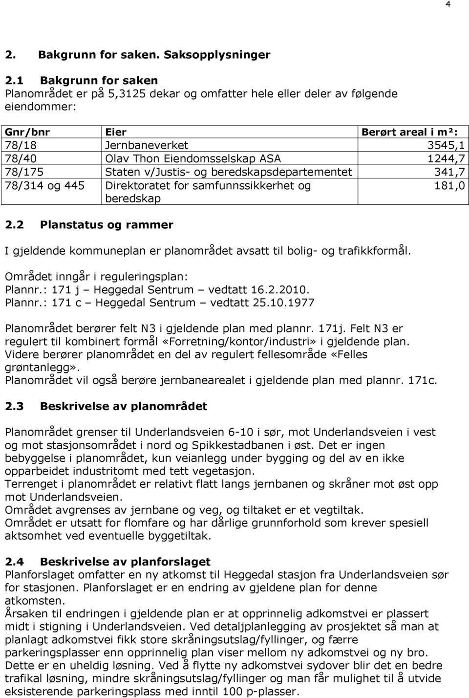 ASA 1244,7 78/175 Staten v/justis- og beredskapsdepartementet 341,7 78/314 og 445 Direktoratet for samfunnssikkerhet og beredskap 181,0 2.